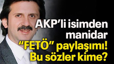 AKP’li isimden manidar “FETÖ” paylaşımı! Bu sözler kime?